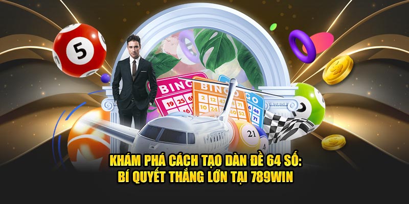 Khám phá cách tạo dàn đề 64 số: Bí quyết thắng lớn tại 789win