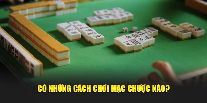 Có những cách chơi mạc chược nào?