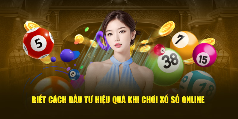 Biết cách đầu tư hiệu quả khi chơi xổ số online