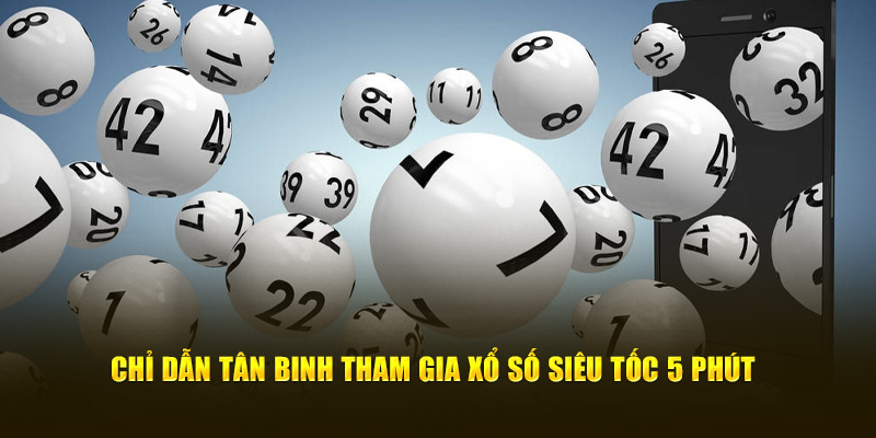 Chỉ dẫn tân binh tham gia xổ số siêu tốc 5 phút