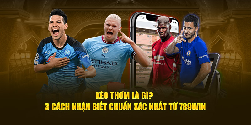 Kèo thơm là gì? 3 cách nhận biết chính xác nhất từ 789win