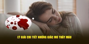 Mơ thấy máu luận giải chi tiết cùng con số vượng phát